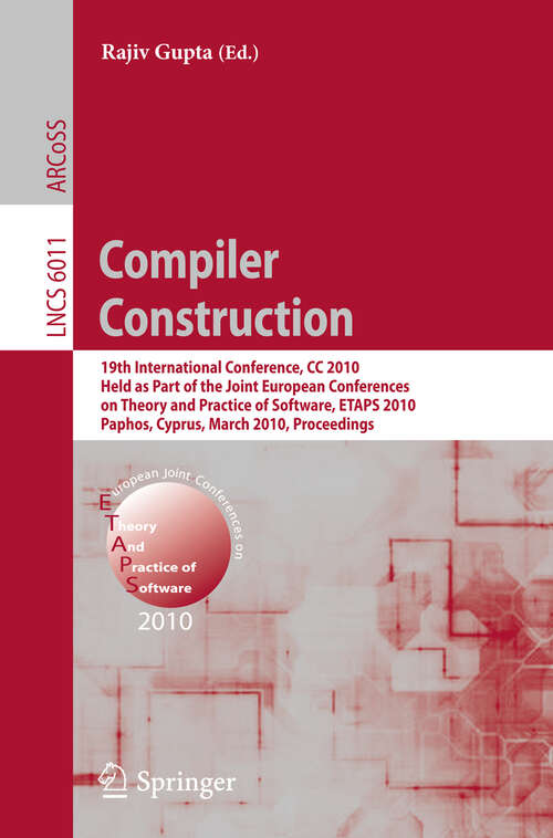 Book cover of Compiler Construction: 19th International Conference, CC 2010, Held as Part of the Joint European Conferences on Theory and Practice of Software, ETAPS 2010, Paphos, Cyprus, March 20-28, 2010. Proceedings (2010) (Lecture Notes in Computer Science #6011)