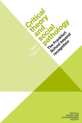 Book cover of Critical theory and social pathology: The Frankfurt School beyond recognition (Critical Theory and Contemporary Society)