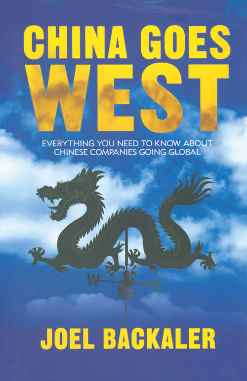 Book cover of China Goes West: Everything You Need to Know About Chinese Companies Going Global (2014)