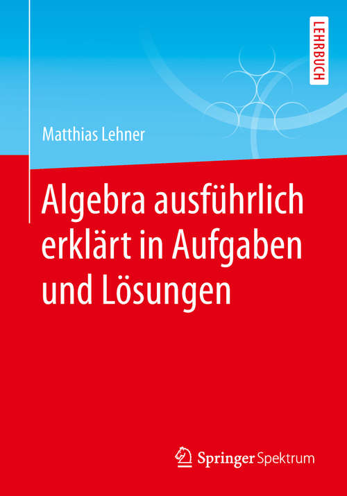 Book cover of Algebra ausführlich erklärt in Aufgaben und Lösungen (1. Aufl. 2019)
