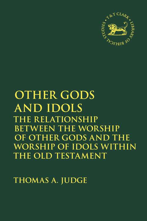 Book cover of Other Gods and Idols: The Relationship Between the Worship of Other Gods and the Worship of Idols Within the Old Testament (The Library of Hebrew Bible/Old Testament Studies)