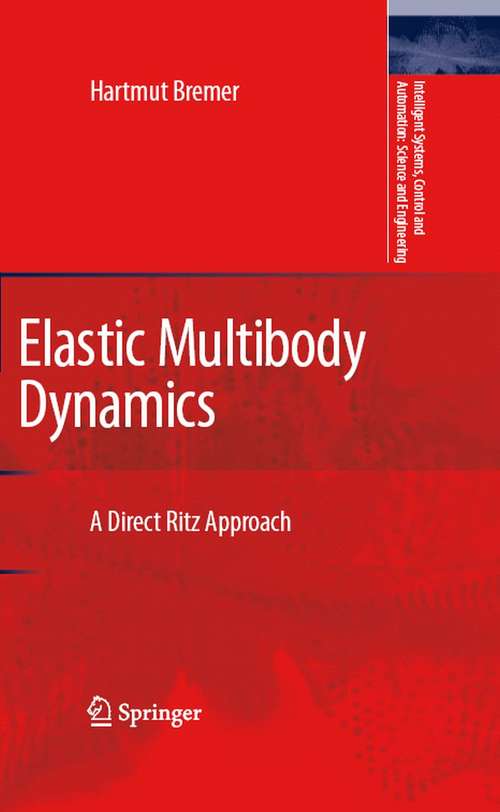 Book cover of Elastic Multibody Dynamics: A Direct Ritz Approach (2008) (Intelligent Systems, Control and Automation: Science and Engineering #35)