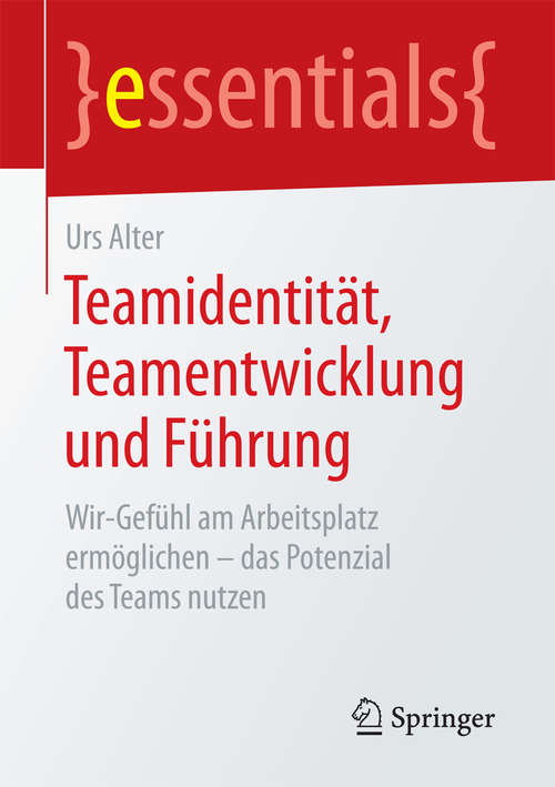 Book cover of Teamidentität, Teamentwicklung und Führung: Wir-Gefühl am Arbeitsplatz ermöglichen – das Potenzial des Teams nutzen (1. Aufl. 2016) (essentials)