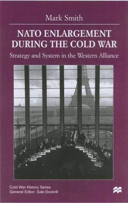 Book cover of Nato Enlargement During The Cold War: Strategy And System In The Western Alliance (Cold War History Ser. (PDF))