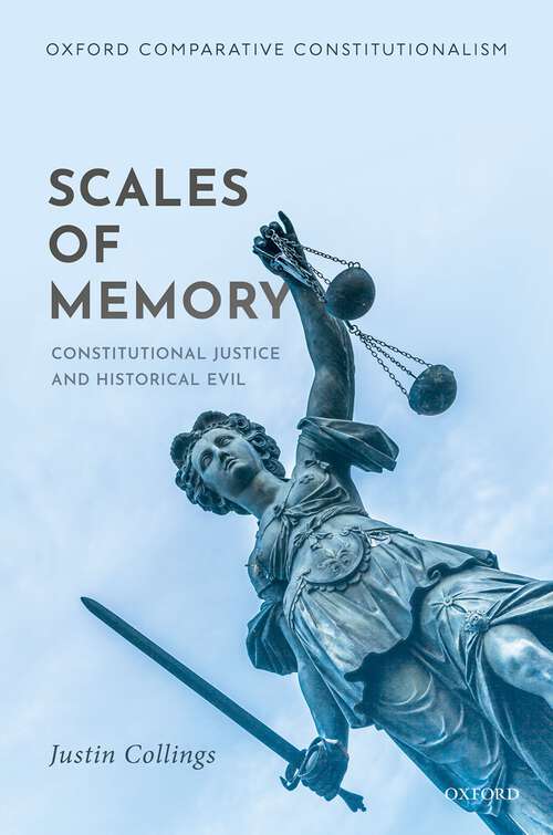 Book cover of Scales of Memory: Constitutional Justice and Historical Evil (Oxford Comparative Constitutionalism)