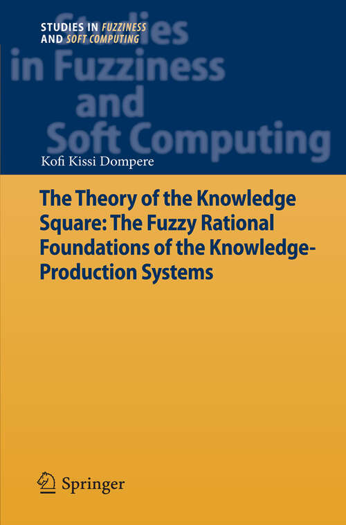 Book cover of The Theory of the Knowledge Square: The Fuzzy Rational Foundations of the Knowledge-Production Systems (2013) (Studies in Fuzziness and Soft Computing #289)