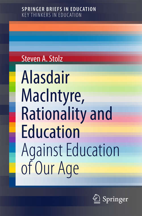 Book cover of Alasdair MacIntyre, Rationality and Education: Against Education of Our Age (1st ed. 2019) (SpringerBriefs in Education)