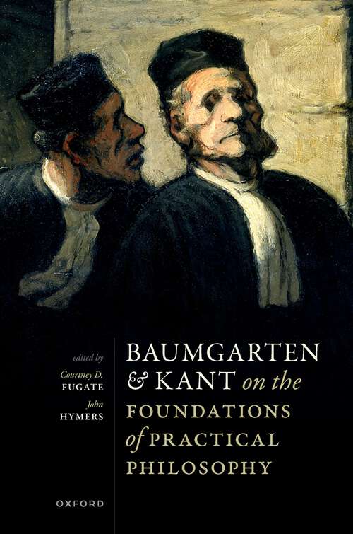 Book cover of Baumgarten and Kant on the Foundations of Practical Philosophy