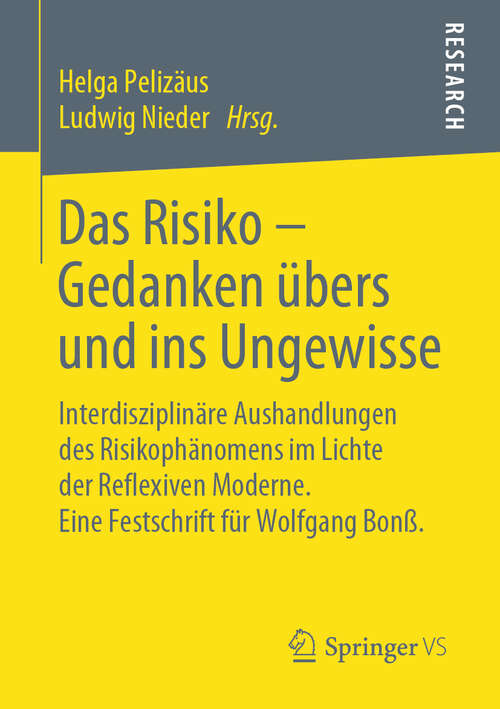 Book cover of Das Risiko – Gedanken übers und ins Ungewisse: Interdisziplinäre Aushandlungen des Risikophänomens im Lichte der Reflexiven Moderne. Eine Festschrift für Wolfgang Bonß. (1. Aufl. 2019)