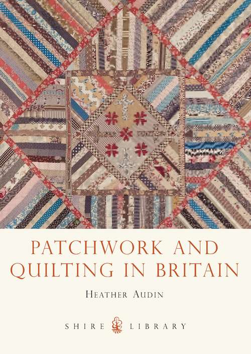 Book cover of Patchwork and Quilting in Britain (Shire Library)