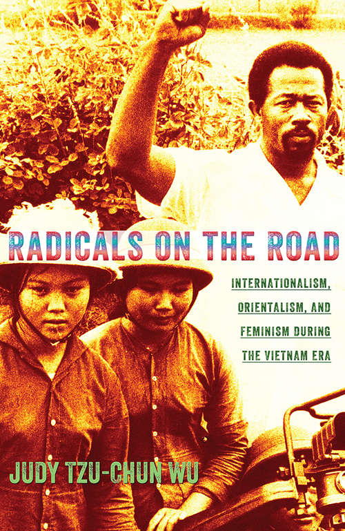 Book cover of Radicals on the Road: Internationalism, Orientalism, and Feminism during the Vietnam Era (The United States in the World)