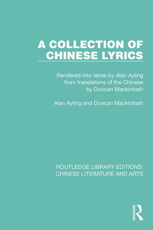 Book cover of A Collection of Chinese Lyrics: Rendered into Verse by Alan Ayling from translations of the Chinese by Duncan Mackintosh (Routledge Library Editions: Chinese Literature and Arts #9)