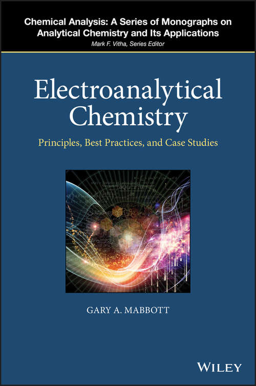 Book cover of Electroanalytical Chemistry: Principles, Best Practices, and Case Studies (Chemical Analysis: A Series of Monographs on Analytical Chemistry and Its Applications)