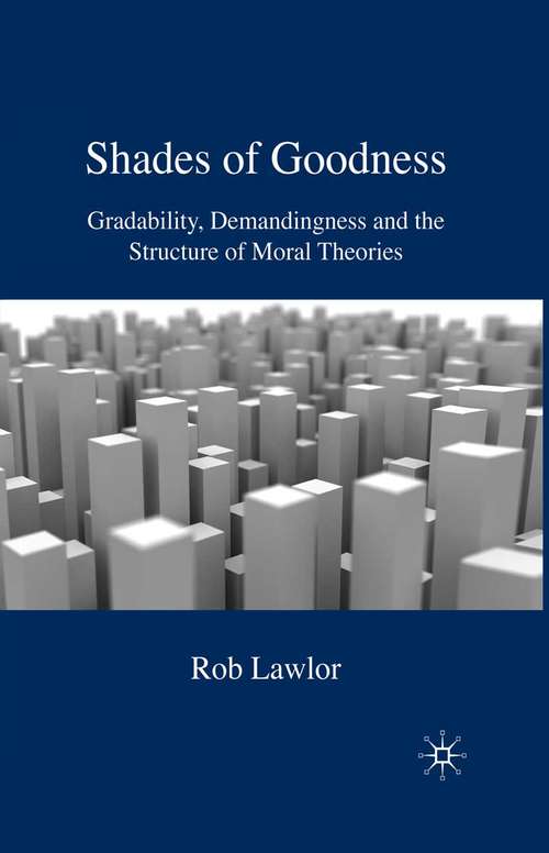 Book cover of Shades of Goodness: Gradability, Demandingness and the Structure of Moral Theories (2009)