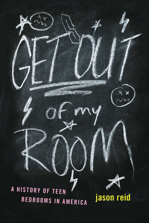 Book cover of Get Out of My Room!: A History of Teen Bedrooms in America