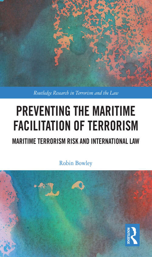Book cover of Preventing the Maritime Facilitation of Terrorism: Maritime Terrorism Risk and International Law (Routledge Research in Terrorism and the Law)