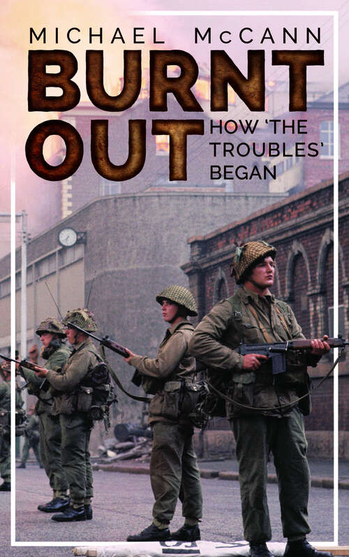 Book cover of Burnt Out: How 'the Troubles' Began