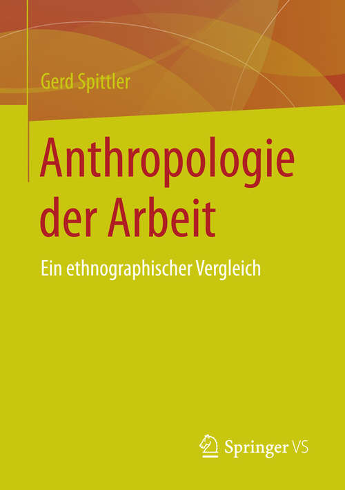 Book cover of Anthropologie der Arbeit: Ein ethnographischer Vergleich (1. Aufl. 2016)