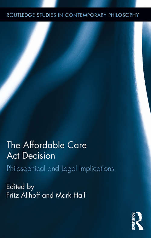 Book cover of The Affordable Care Act Decision: Philosophical and Legal Implications (Routledge Studies in Contemporary Philosophy)