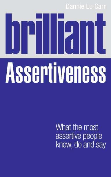 Book cover of Brilliant Assertiveness: What The Most Assertive People Know, Do And Say (Brilliant Lifeskills)