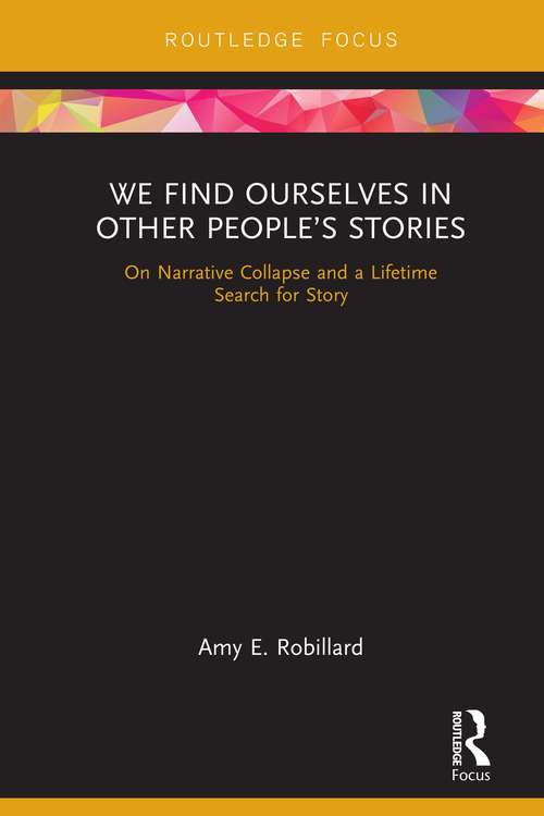 Book cover of We Find Ourselves in Other People’s Stories: On Narrative Collapse and a Lifetime Search for Story