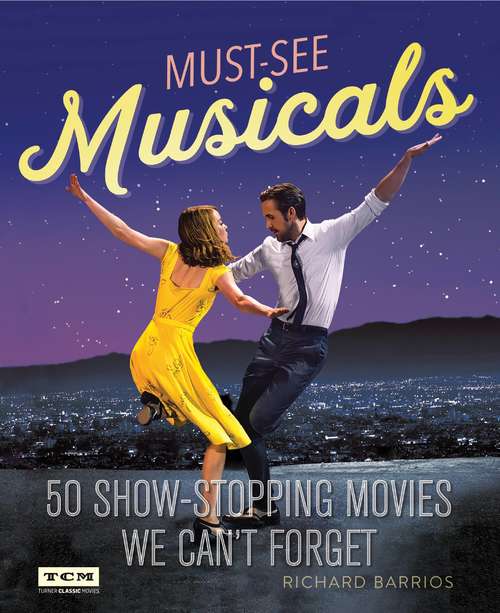 Book cover of Must-See Musicals: 50 Show-Stopping Movies We Can't Forget (Turner Classic Movies)