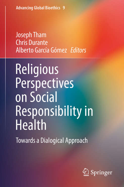 Book cover of Religious Perspectives on Social Responsibility in Health: Towards a Dialogical Approach (Advancing Global Bioethics #9)