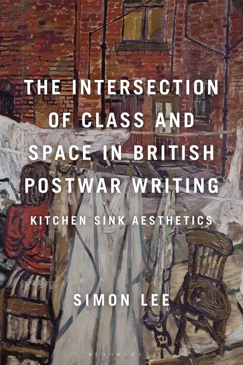 Book cover of The Intersection of Class and Space in British Postwar Writing: Kitchen Sink Aesthetics