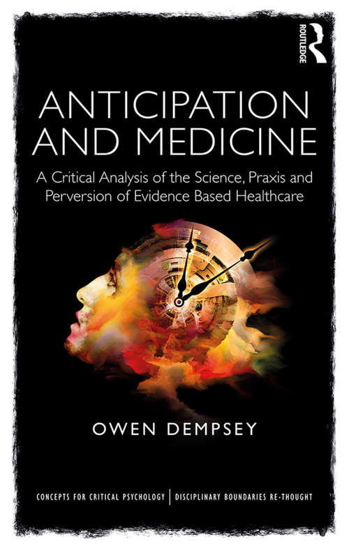 Book cover of Anticipation and Medicine: A Critical Analysis of the Science, Praxis and Perversion of Evidence Based Healthcare (Concepts for Critical Psychology)