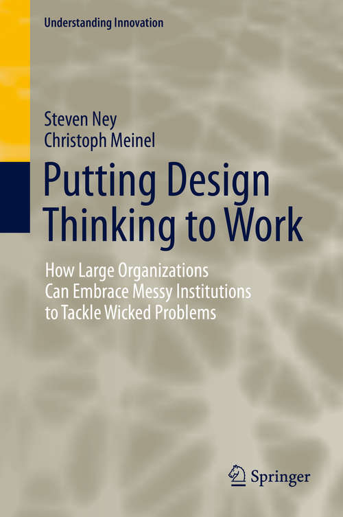 Book cover of Putting Design Thinking to Work: How Large Organizations Can Embrace Messy Institutions to Tackle Wicked Problems (1st ed. 2019) (Understanding Innovation)