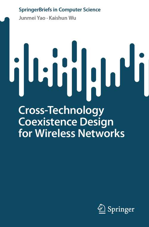 Book cover of Cross-Technology Coexistence Design for Wireless Networks (Springerbriefs In Computer Science Ser.)