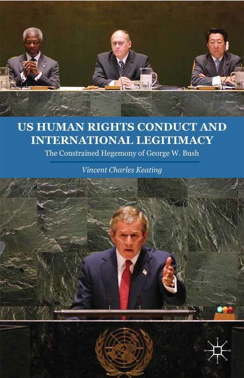 Book cover of US Human Rights Conduct and International Legitimacy: The Constrained Hegemony of George W. Bush (2014)