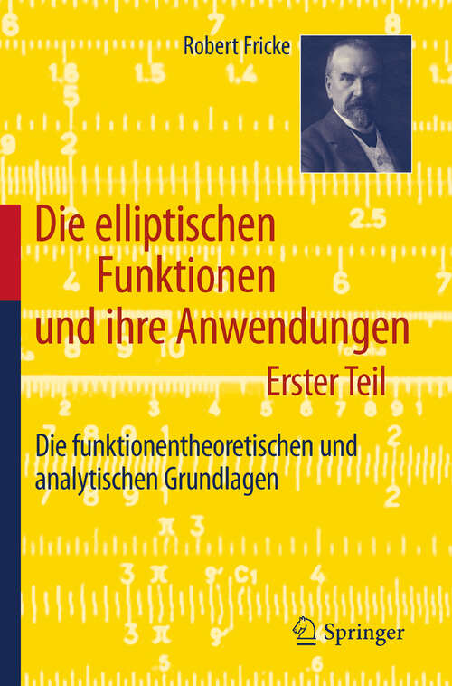 Book cover of Die elliptischen Funktionen und ihre Anwendungen: Erster Teil: Die funktionentheoretischen und analytischen Grundlagen (2012)