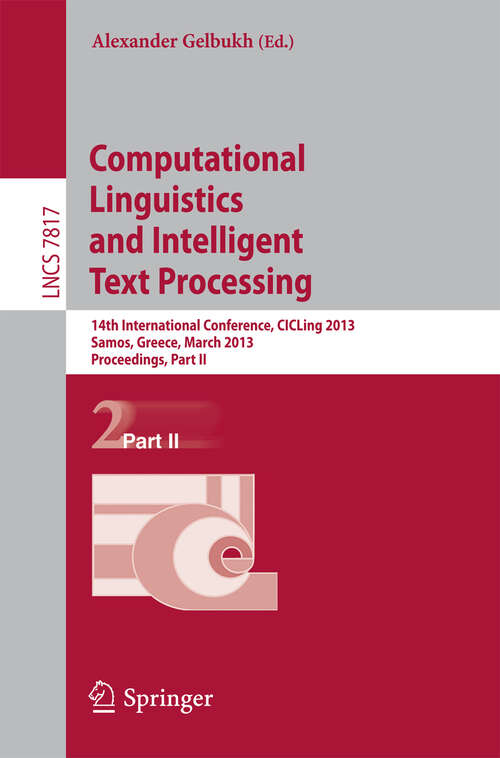 Book cover of Computational Linguistics and Intelligent Text Processing: 14th International Conference, CICLing 2013, Karlovasi, Samos, Greece, March 24-30, 2013, Proceedings, Part II (2013) (Lecture Notes in Computer Science #7817)