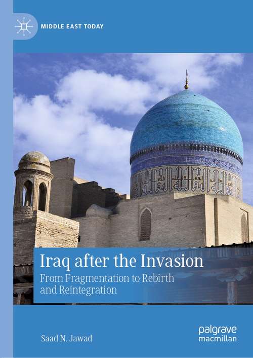 Book cover of Iraq after the Invasion: From Fragmentation to Rebirth and Reintegration (1st ed. 2021) (Middle East Today)