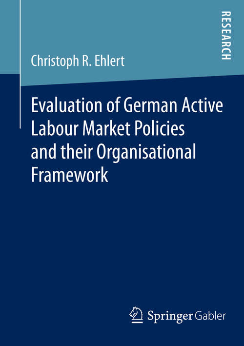 Book cover of Evaluation of German Active Labour Market Policies and their Organisational Framework (1st ed. 2015)
