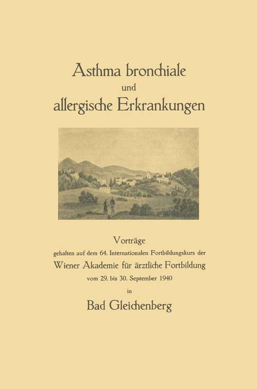 Book cover of Asthma Bronchiale und Allergische Erkrankungen: Vorträge gehalten auf dem 64. Internationalen Fortbildungskurs der Wiener Akademie für ärztliche Fortbildung vom 29. bis 30. September 1940 in Bad Gleichenberg (pdf) (1. Aufl. 1940)