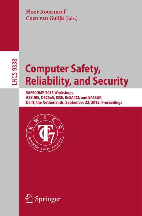 Book cover of Computer Safety, Reliability, and Security: SAFECOMP 2015 Workshops, ASSURE, DECSoS. ISSE, ReSA4CI, and SASSUR, Delft, The Netherlands, September 22, 2015, Proceedings (1st ed. 2015) (Lecture Notes in Computer Science #9338)