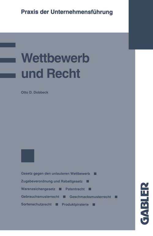 Book cover of Wettbewerb und Recht: Gesetz gegen den unlauteren Wettbewerb Zugabeverordnung und Rabattgesetz Warenzeichengesetz Patentrecht Gebrauchsmusterrecht Geschmacksmusterrecht Sortenschutzrecht Produktpiraterie (1991) (Praxis der Unternehmensführung)