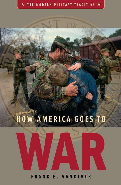 Book cover of How America Goes to War (Modern Military Tradition)