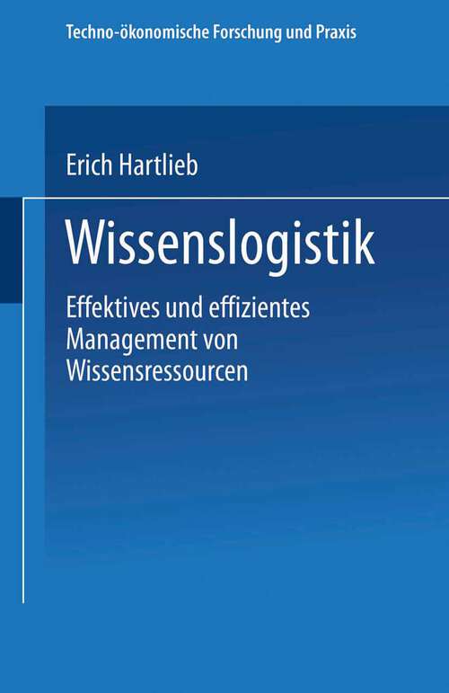 Book cover of Wissenslogistik: Effektives und effizientes Management von Wissensressourcen (2002) (Techno-ökonomische Forschung und Praxis)