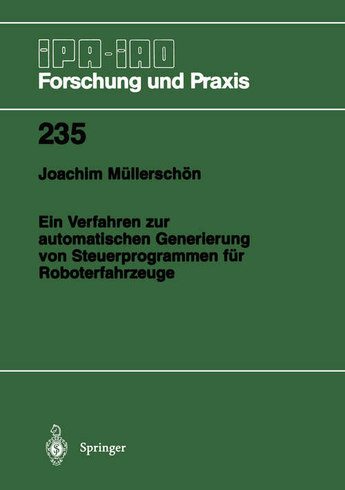 Book cover of Ein Verfahren zur automatischen Generierung von Steuerprogrammen für Roboterfahrzeuge (1996) (IPA-IAO - Forschung und Praxis #235)