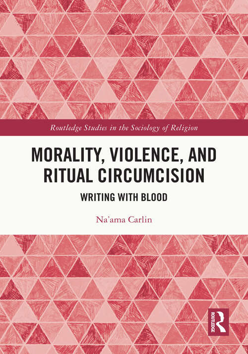 Book cover of Morality, Violence, and Ritual Circumcision: Writing with Blood (Routledge Studies in the Sociology of Religion)