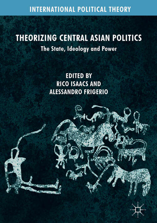 Book cover of Theorizing Central Asian Politics: The State, Ideology and Power (1st ed. 2019) (International Political Theory)