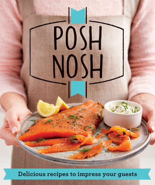 Book cover of Posh Nosh: Delicious Recipes That Will Impress Your Guests (ePub edition)