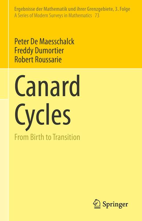 Book cover of Canard Cycles: From Birth to Transition (1st ed. 2021) (Ergebnisse der Mathematik und ihrer Grenzgebiete. 3. Folge / A Series of Modern Surveys in Mathematics #73)