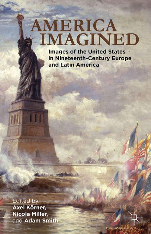 Book cover of America Imagined: Explaining the United States in Nineteenth-Century Europe and Latin America (2012)