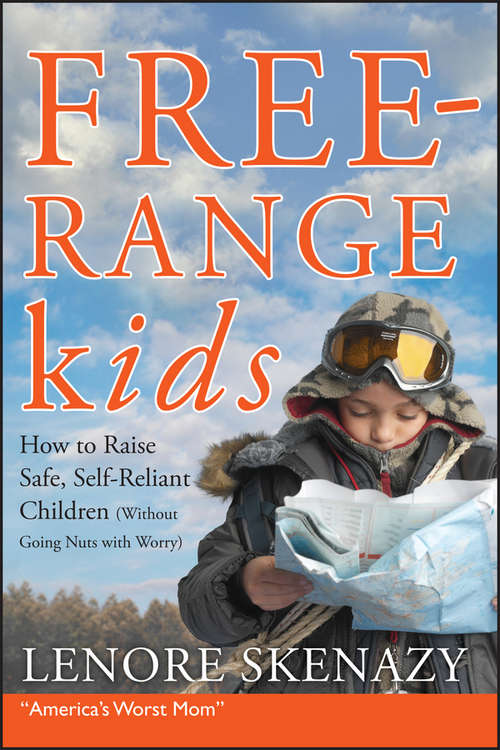 Book cover of Free-Range Kids, How to Raise Safe, Self-Reliant Children (Without Going Nuts with Worry): Giving Our Children The Freedom We Had Without Going Nuts With Worry