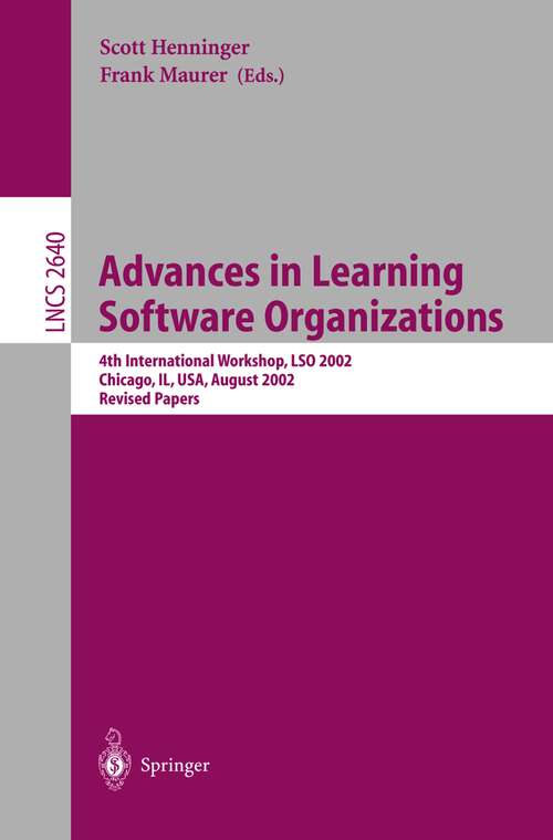 Book cover of Advances in Learning Software Organizations: 4th International Workshop, LSO 2002, Chicago, IL, USA, August 6, 2002, Revised Papers (2003) (Lecture Notes in Computer Science #2640)