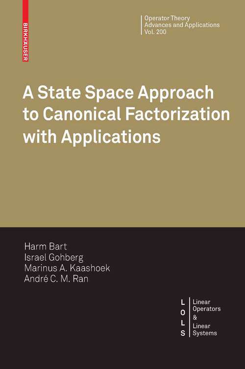 Book cover of A State Space Approach to Canonical Factorization with Applications (2010) (Operator Theory: Advances and Applications #200)